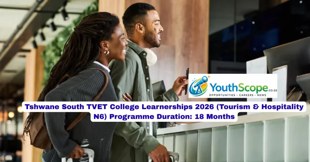 Tshwane South TVET College Learnerships 2026 (Tourism & Hospitality N6) Programme Duration: 18 Months