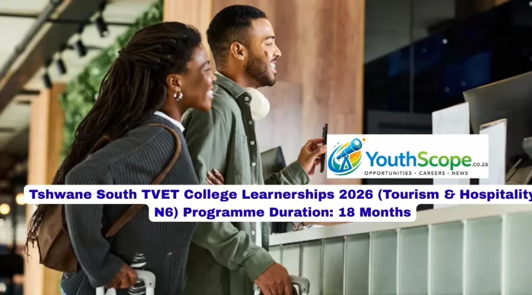 Tshwane South TVET College Learnerships 2026 (Tourism & Hospitality N6) Programme Duration: 18 Months