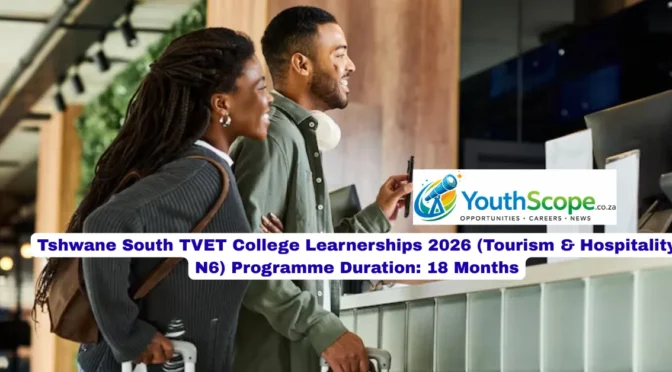 Tshwane South TVET College Learnerships 2026 (Tourism & Hospitality N6) Programme Duration: 18 Months