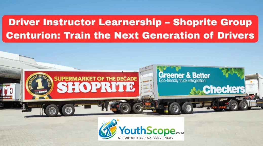 Driver Instructor Learnership – Shoprite Group Centurion 2026: Train the Next Generation of Drivers