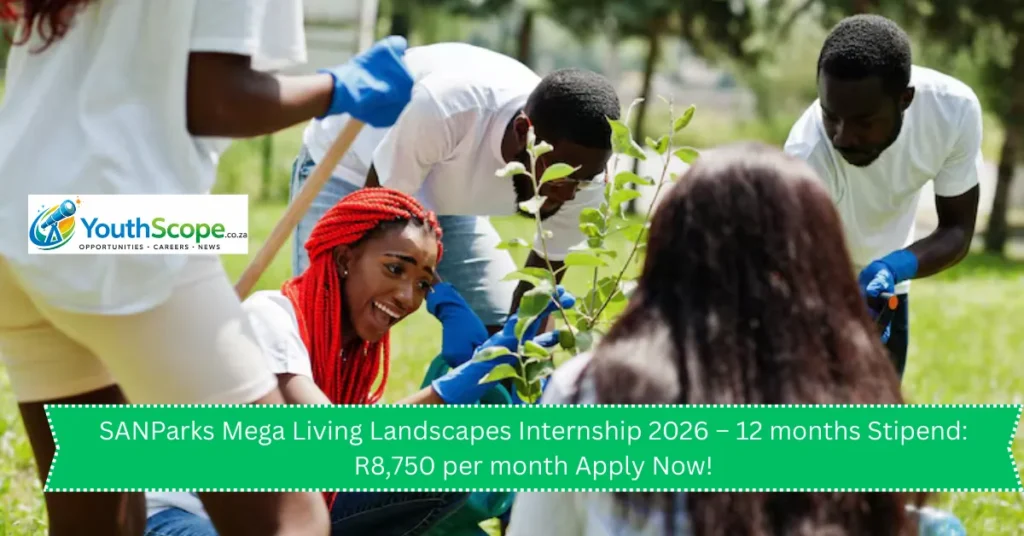 SANParks Mega Living Landscapes Internship 2026 – 12 months Stipend: R8,750 per month Apply Now!