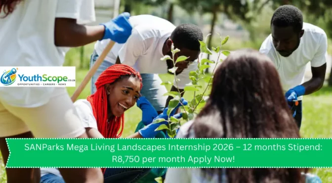 SANParks Mega Living Landscapes Internship 2026 – 12 months Stipend: R8,750 per month Apply Now!