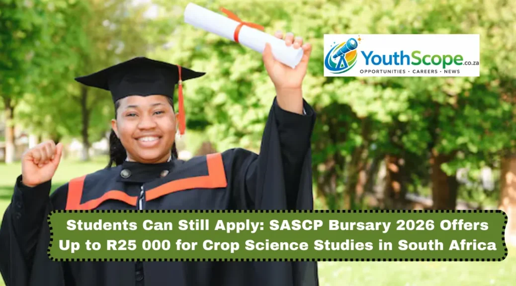 Students Can Still Apply: SASCP Bursary 2026 Offers Up to R25 000 for Crop Science Studies in South Africa
