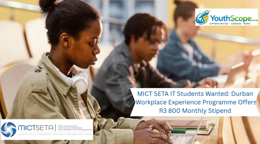 MICT SETA IT Students Wanted: Durban Workplace Experience Programme Offers R3 800 Monthly Stipend