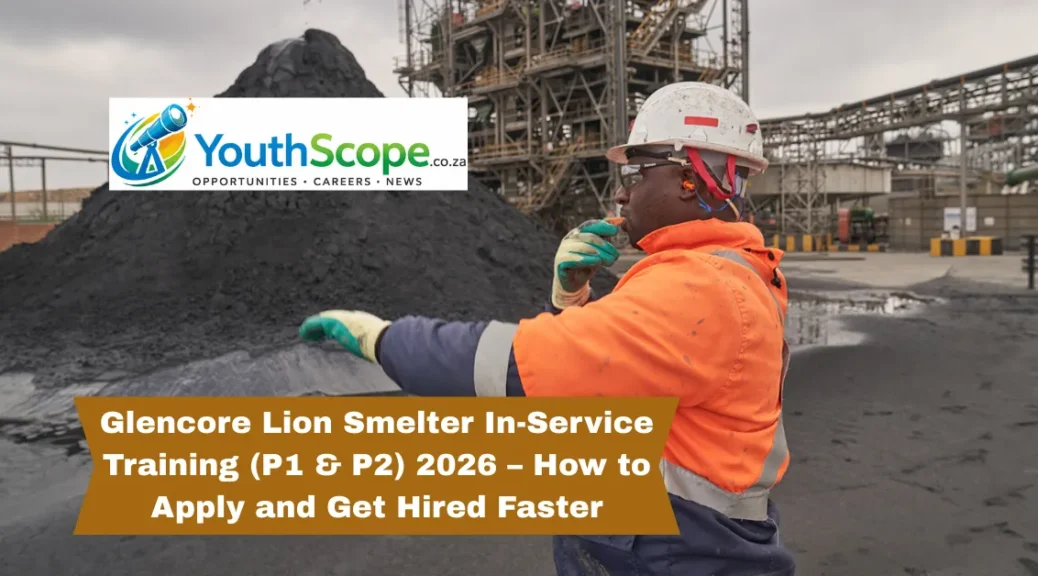 Glencore Lion Smelter In-Service Training (P1 & P2) 2026 – How to Apply and Get Hired Faster